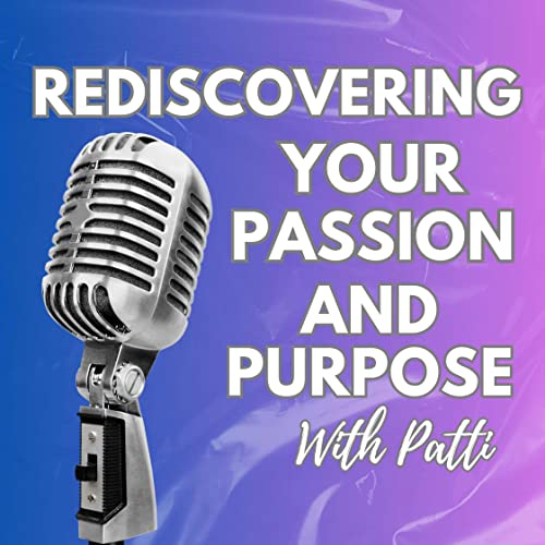 Couverture de Rediscovering Your Passion and Purpose with Patti