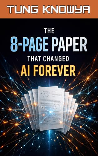 The 8-Page Paper That Changed AI Forever: How a Simple Idea Gave Birth to ChatGPT and Redefined How Machines Understand Language (Beyond Human: Inside the Great AI Power Shift Book 3)