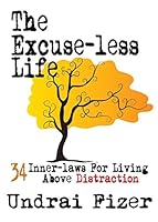 The Excuse-Less Life; 34 Inner-Laws for Living Above Distraction 0578168332 Book Cover