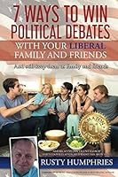 7 Ways To Win Political Debates with your Liberal Family and Friends: And still keep them as family and friends 1521567603 Book Cover