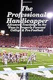 The Professional Handicapper: Advanced Teachings In The Ways To Properly Forecast College & Pro Football