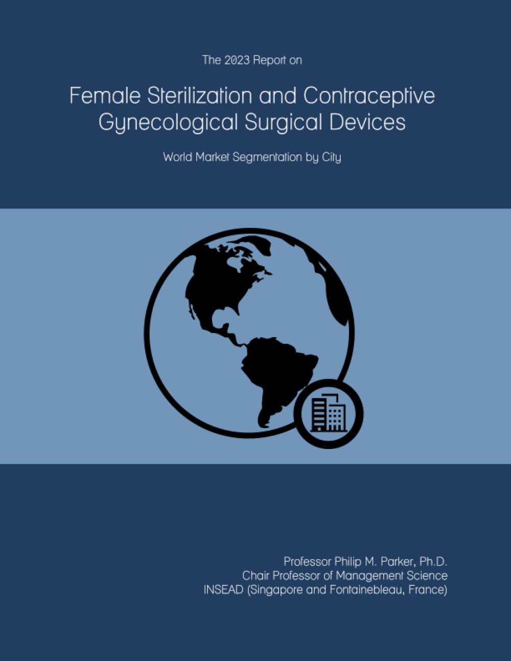 The 2023 Report on Female Sterilization and Contraceptive Gynecological Surgical Devices: World Market Segmentation by City