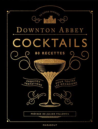 Le livre des cocktails de Downton Abbey: 80 recettes