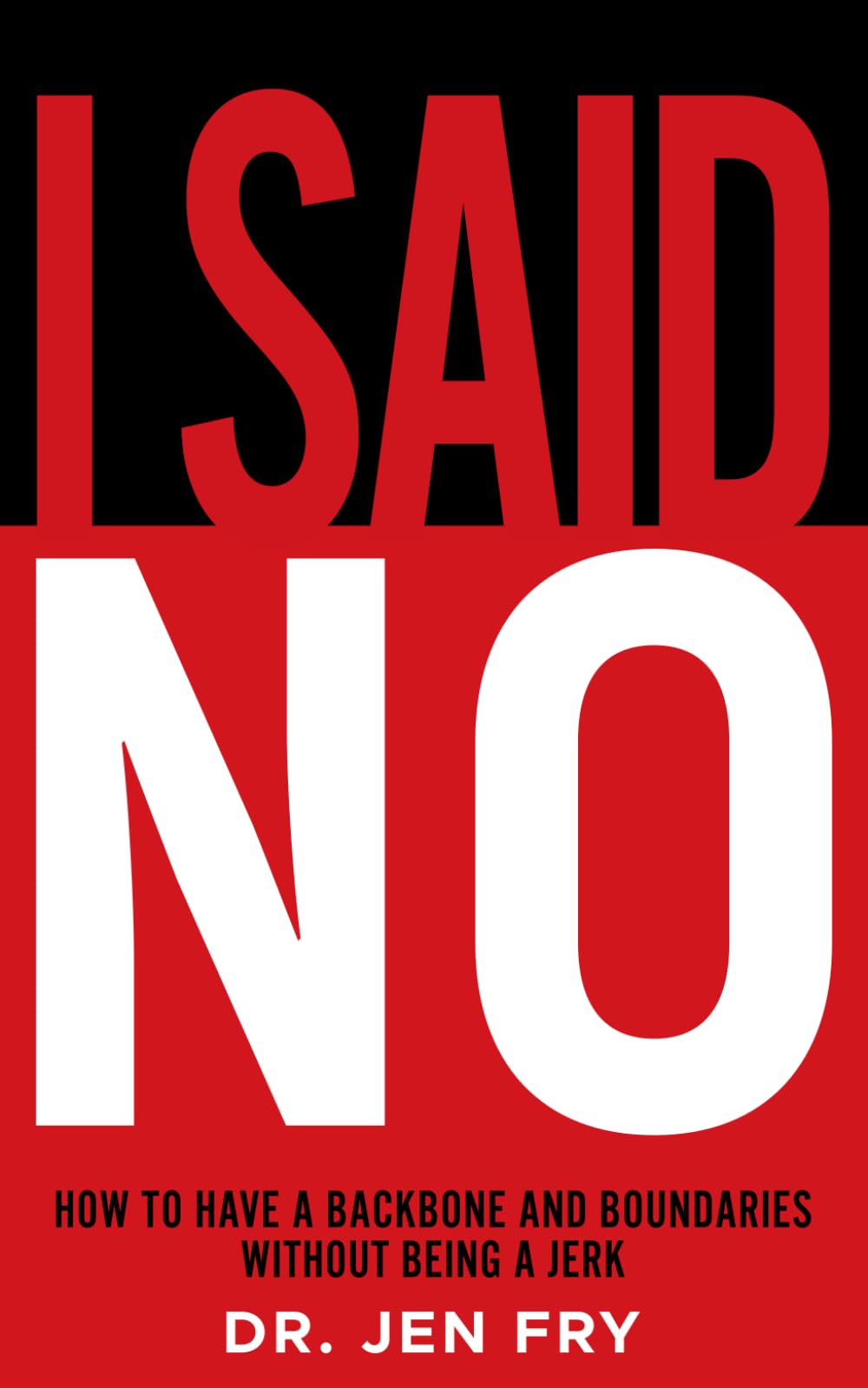 I Said NO: How To Have Boundaries And Backbone While Not Being A Jerk: The No-Bullsh*t Guide to Setting Boundaries, Speaking Up, and Being Unbothered by Other People’s Feelings
