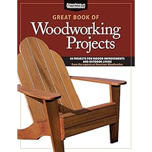 Great Book of Woodworking Projects 50 Projects for Indoor Improvements and Outdoor Living from the Experts at American Woodworker Fox Chapel Publishing Plans Instructions to Improve Every Room Paperba