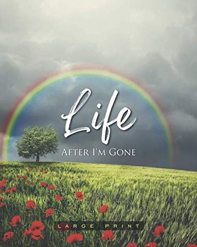 Life After I'm Gone Large Print: An Important Information Organizer containing final wishes, belongings, financial affairs, and plans