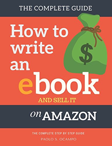 How to write an Ebook and sell it on Amazon: The Complete Step by Step Guide ( How To Write, Format and Publish an ebook and Make Money from home)