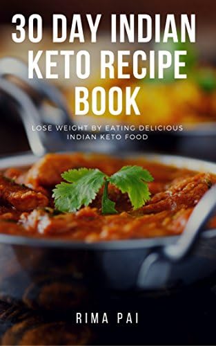 30 Day Indian Keto Recipe Book: Lose Weight By Eating Delicious Indian Keto Food Kindle Edition