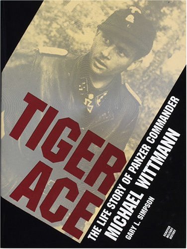 Tiger Ace/the Life Story of Panzer Commander Michael Wittmann Tiger Ace/the Life Story of Panzer Commander Michael Wittmann