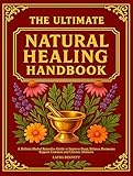 The Ultimate Natural Healing Handbook: A Holistic Herbal Remedies Guide to Improve Sleep, Balance Hormones, and Support Common and Chronic Ailments