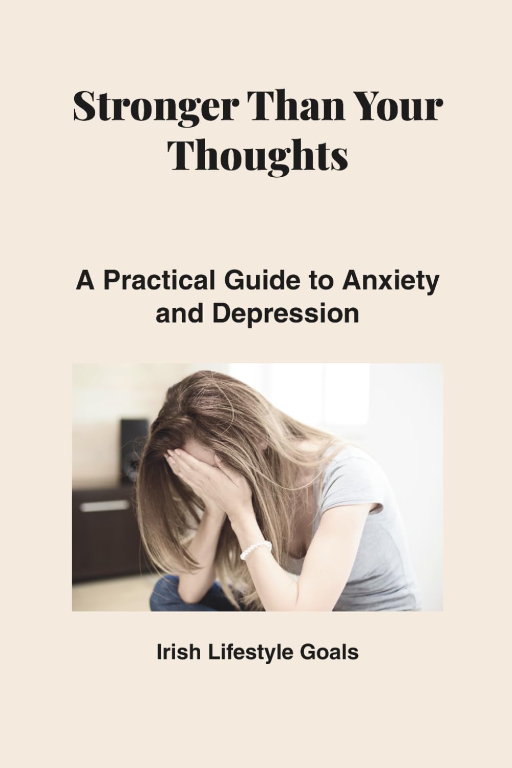 Stronger Than Your Thoughts: A Practical Guide to Anxiety and Depression