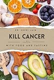Kill Cancer Cells with Food and Fasting: Holistic Approach to Cancer Defense Through Natural Remedies | The Anti-Cancer Diet and Lifestyle Blueprint (Holistic Health & Longevity Series)
