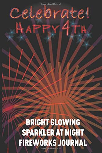 Bright Glowing Sparkler at Night Fireworks Journal: Blank Lined Journal Notebook | 4th of July American Independence Day Patriotic Gift Journal I ... Card I Gift idea for Girlfriend Boyfriend