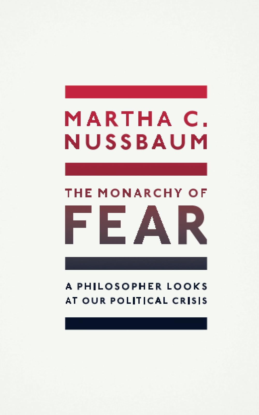 The Monarchy of Fear: A Philosopher Looks at Our Political Crisis