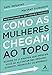 Como as Mulheres Chegam ao Topo