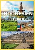 INDONESIEN REISEFÜHRER 2025: Der komplette Reiseführer zur Erkundung der Kulturen und Abenteuer der indonesischen Inseln
