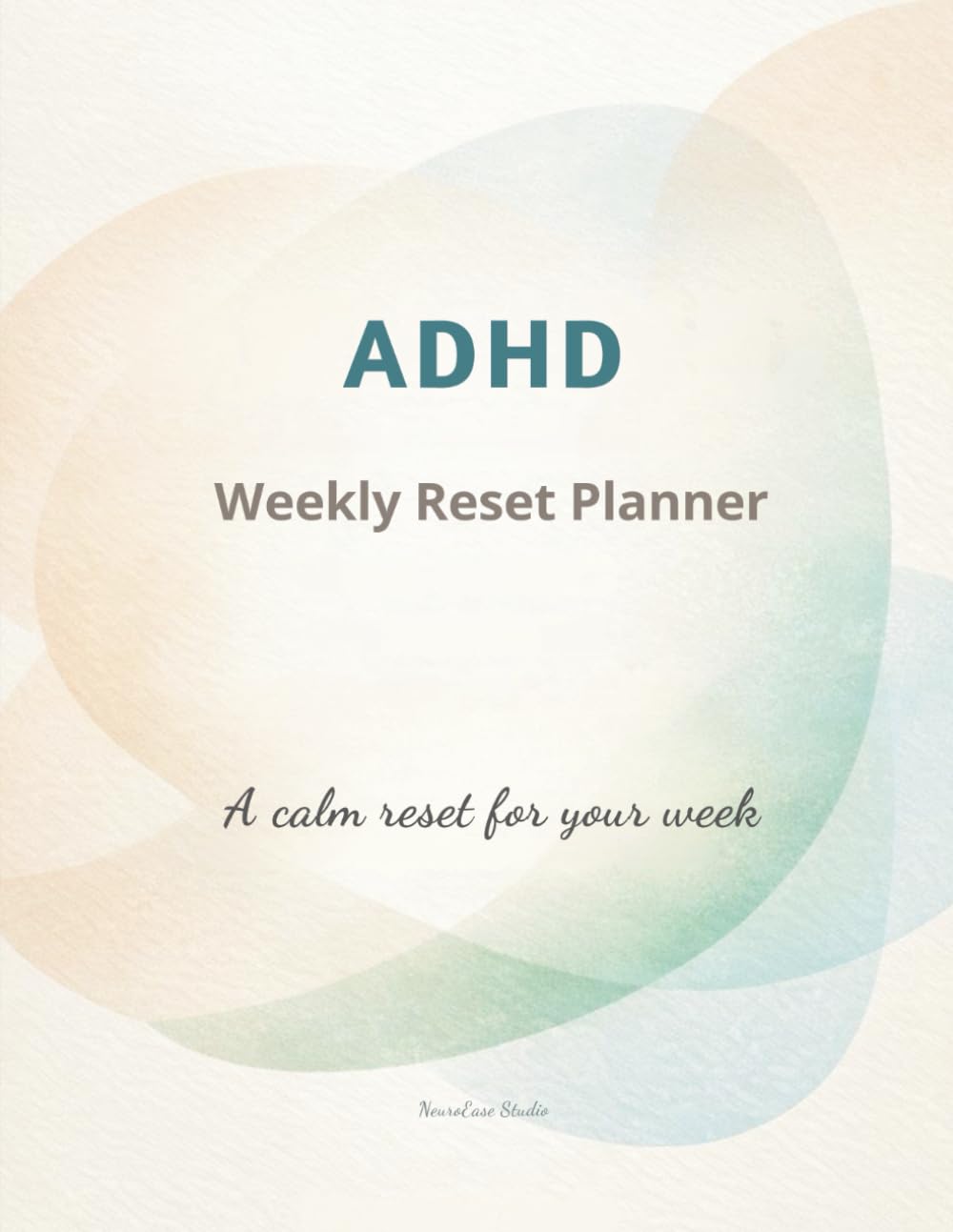 ADHD Weekly Reset Planner: A Simple, No-Journaling Tool to Clear Your Mind, Reset Your Focus, and Start Each Week with Less Overwhelm