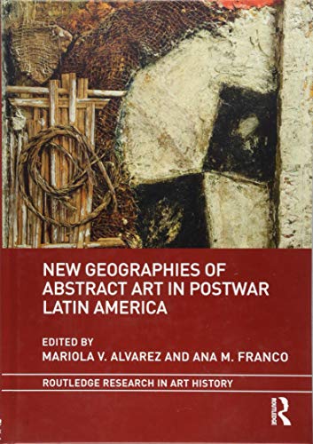 New Geographies of Abstract Art in Postwar Latin America (Routledge Research in Art History)