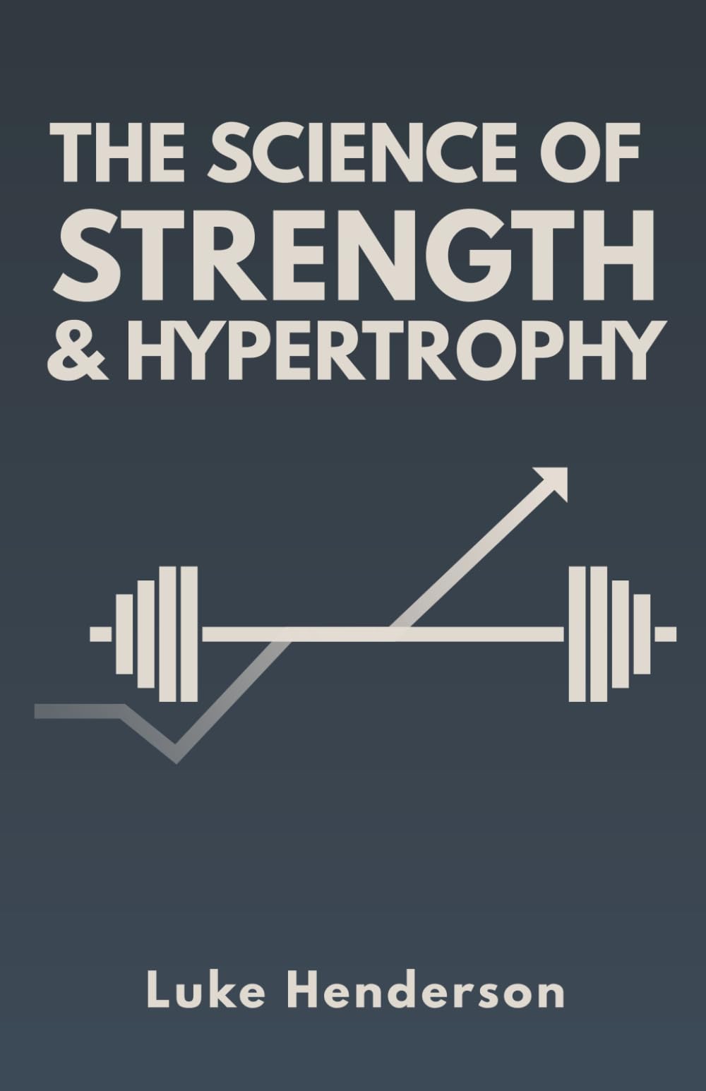 The Science of Strength & Hypertrophy: Evidence-Based Strategies to Maximize Strength, Muscle, and Performance (The Science of Physical Training & Performance)
