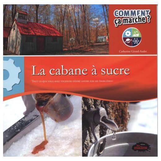 La cabane à sucre : Tout ce que vous avez toujours désiré savoir sur les érablières !