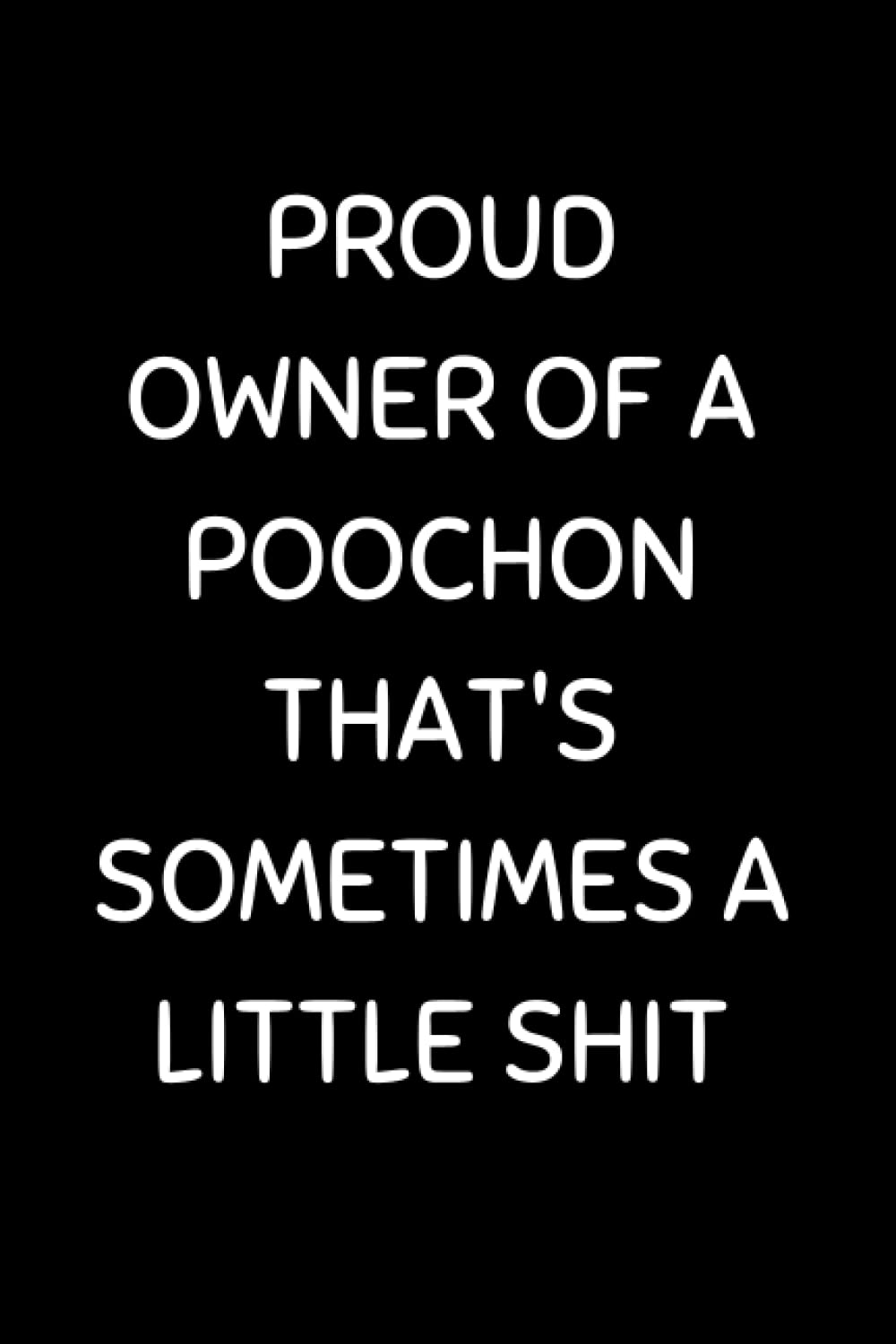 Proud Owner Of A Poochon: Funny Dog Lover Notebook With With Lined Pages, A Great Gift Idea For Poochon Owners