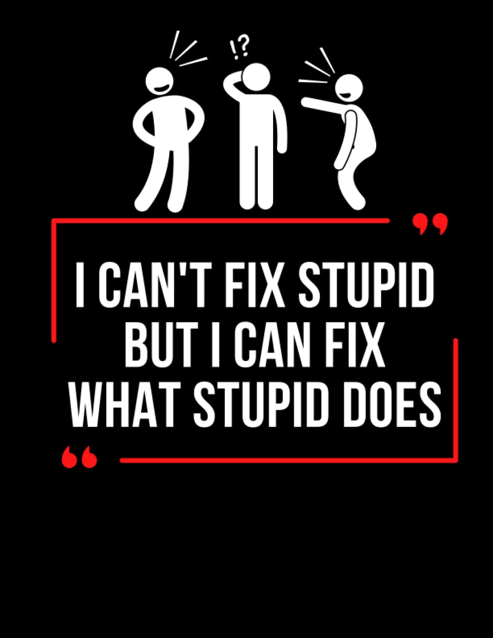 i can't fix stupid but i can fix what stupid does : notebook 112 pages 8.5 x 11 in A beautiful gift for friends at work or for family to enjoy the ... fix stupid but i can fix what stupid does