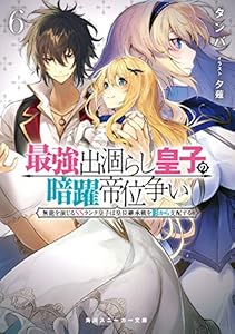 最強出涸らし皇子の暗躍帝位争い６　無能を演じるSSランク皇子は皇位継承戦を影から支配する (角川スニーカー文庫)