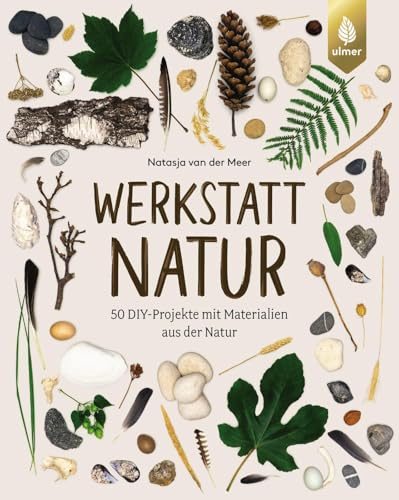 Werkstatt Natur: 50 DIY-Projekte mit Materialien aus der Natur