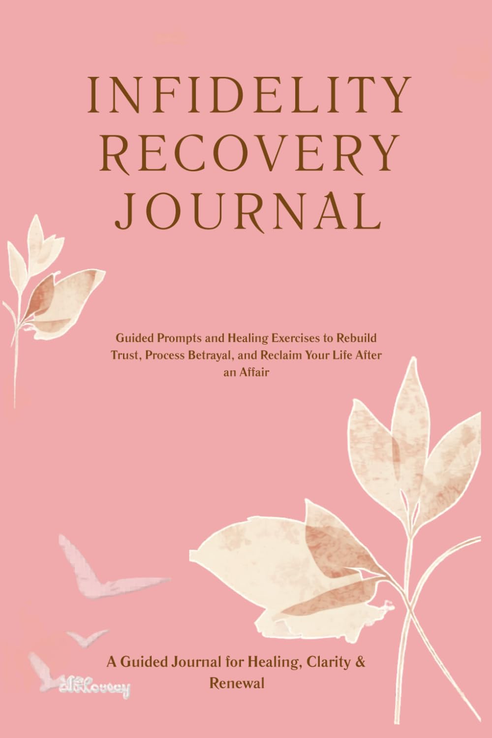 Infidelity Recovery Journal: Guided Prompts and Healing Exercises to Rebuild Trust, Process Betrayal, and Reclaim Your Life After an Affair