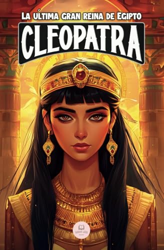 Cleopatra: La última gran reina de Egipto: Una aventura épica para niños sobre la faraona que desafió a Roma (Libros de historia para niños de 8 a 13 años) Cleopatra: La última gran reina de Egipto: Una aventura épica para niños sobre la faraona que desafió a Roma (Libros de historia para niños de 8 a 13 años)