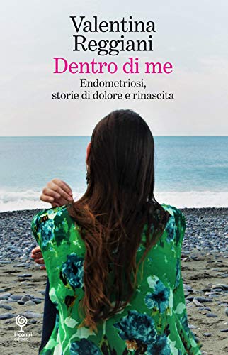 Dentro di me. Endometriosi, storie di dolore e rinascit