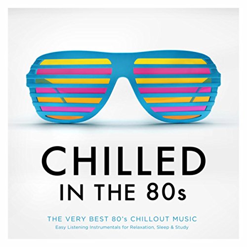 Play Chilled In The 80s : The Very Best 80's Chillout Music : Easy ...