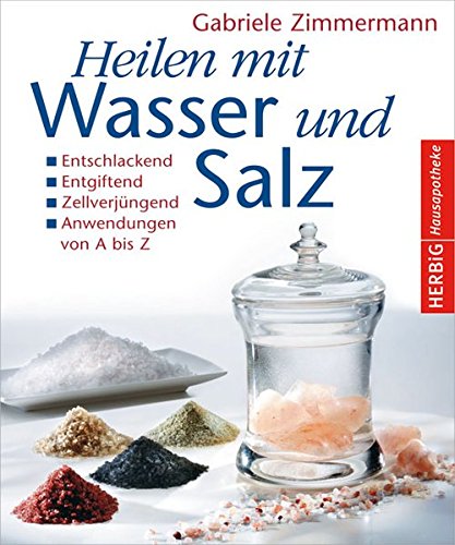 Heilen mit Wasser und Salz: Entschlackend - Entgiftend - Zellverjüngend - Anwendungen von A bis Z Heilen mit Wasser und Salz: Entschlackend - Entgiftend - Zellverjüngend - Anwendungen von A bis Z