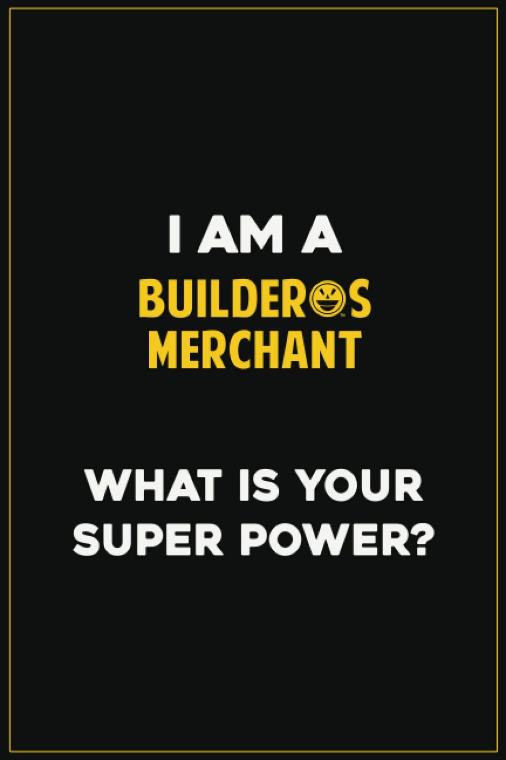 I Am A Builder's Merchant What Is Your Super Power?: Blank Lined 6x9, 120 Pages Writing Journal for Boys and Girls