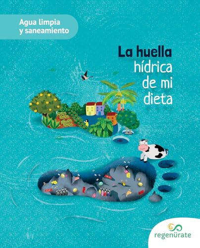La huella hídrica de mi dieta (Agua limpia y saneamiento nº 1) (Spanish Edition)