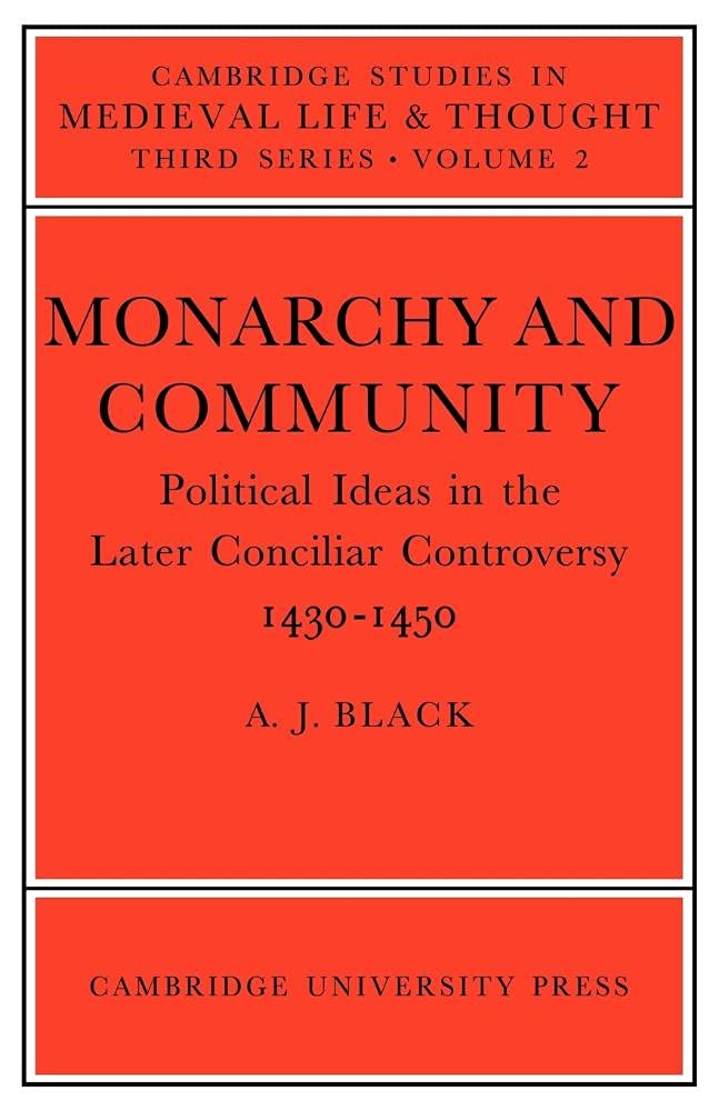 Monarchy & Community: Political Ideas in the Later Conciliar Controversy: 2 (Cambridge Studies in Medieval Life and Thought: Third Series, Series Number 2)