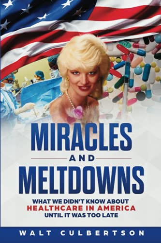 Miracles and Meltdowns: What We Didn't Know About Healthcare in America Until It Was Too Late