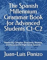 The Spanish Millennium Grammar Book for Advanced Students C1-C2: Mastering Complex Structures, Nuance, and Accuracy in High-Level Spanish (Spanish Edition) B0F6FCZ866 Book Cover