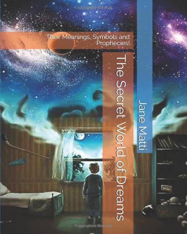 The Secret World of Dreams: Their Meanings, Sybols and Prophecies!