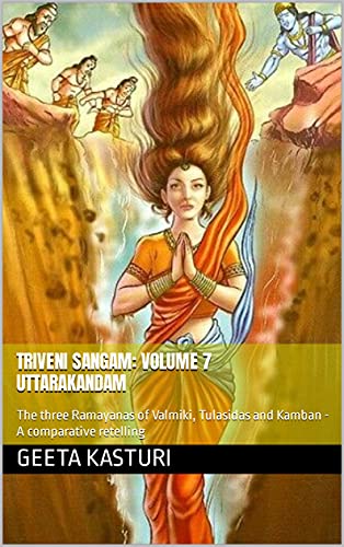 Triveni Sangam: Volume 7 Uttarakandam: The three Ramayanas of Valmiki, Tulasidas and Kamban - A comparative retelling (Triveni Sangam - The three Ramayanas ... and Kamban - A comparative retelling)