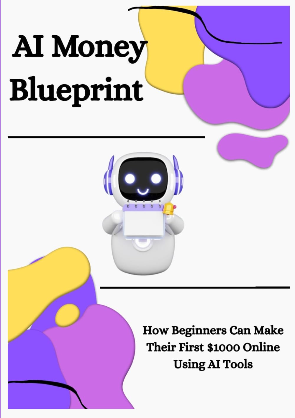 AI Money Blueprint: How Beginners Can Make Their First $1000 Online Using AI Tools (AI Wealth Blueprint Series)