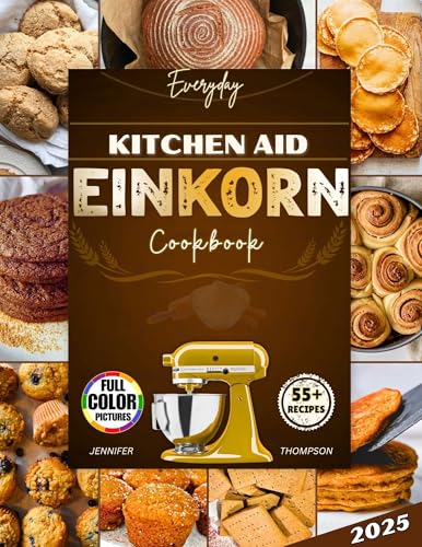 Kitchenaid Einkorn Recipes Cookbook: Master Ancient Grain Baking with Your Stand Mixer, Dutch Oven & Fresh-Milled Flour.