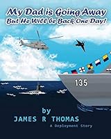 My Dad is Going Away But He Will be Back One Day!: A Deployment Story (Deployment Series Book 1) 1502859297 Book Cover