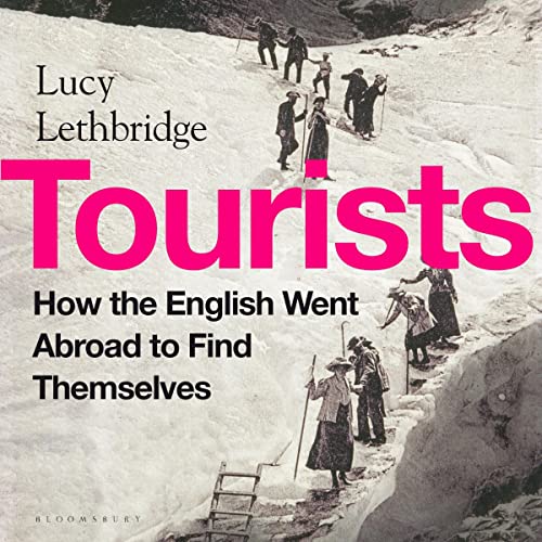 Tourists: How the British Went Abroad to Find Themselves