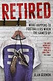 Retired: What Footballers Do When the Game's Up