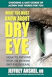 What You Must Know About Dry Eye: How to Prevent, Stop, or Reverse Dry Eye Disease