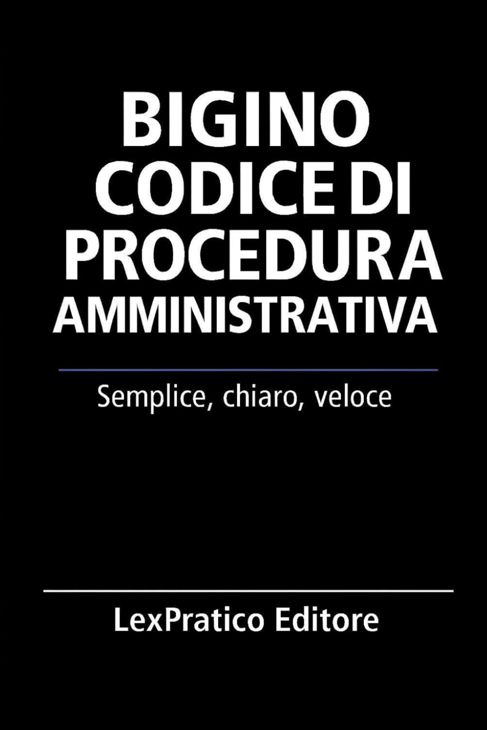 Bigino Codice di Procedura Amministrativa-Serie Giuridica LexPratico: Riassunti, schemi e domande per studenti e praticanti – La legge spiegata con chiarezza e metodo (Bigini Giuridici – LexPratico)