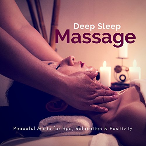 Deep Sleep Massage (Peaceful Music For Spa, Relaxation and amp; Positivity)