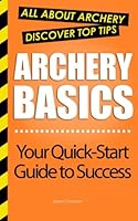 Archery Basics: All About Archery 147930056X Book Cover