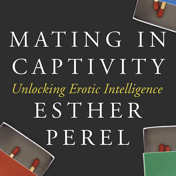 Mating in Captivity: How to keep desire and passion alive in long-term relationships